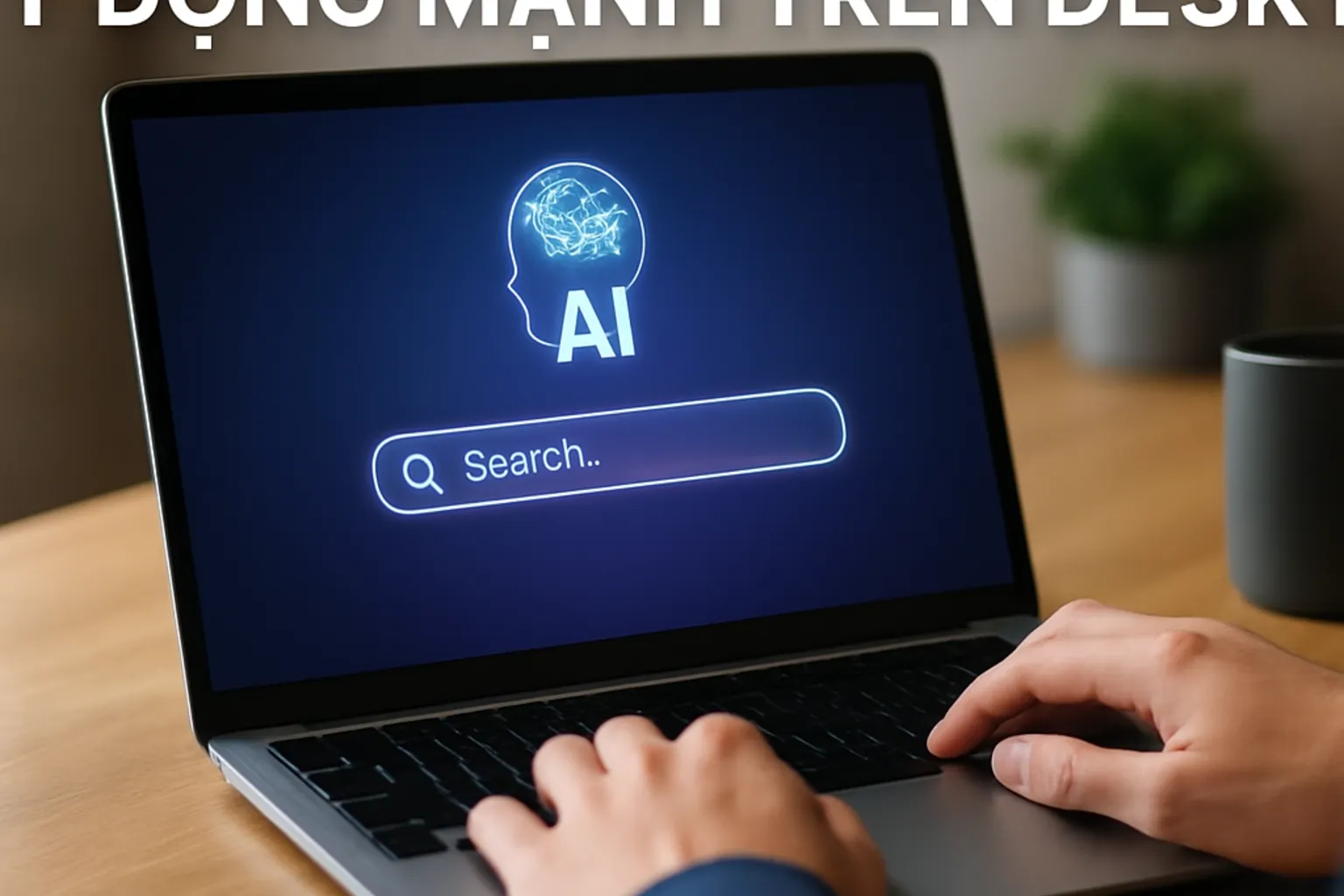 Vì sao công cụ tìm kiếm AI hoạt động mạnh trên desktop?